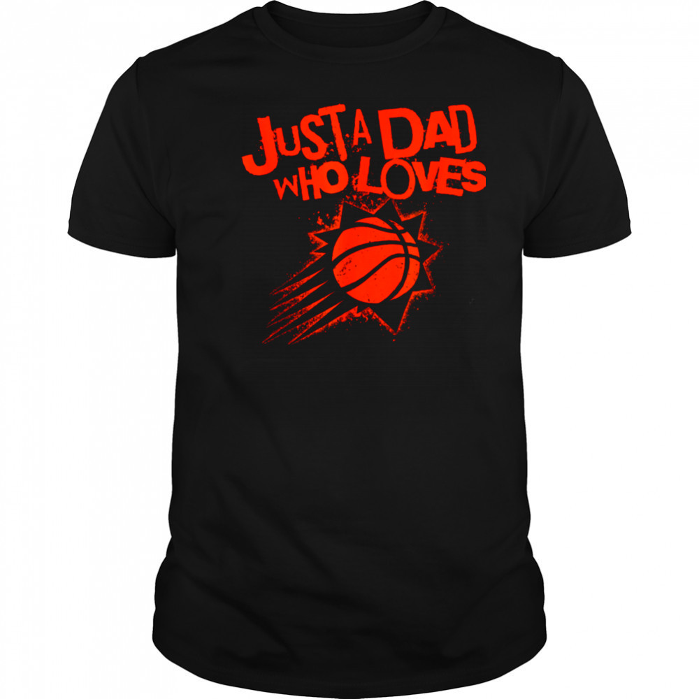 NBA Phoenix Suns Father’s Day Just A Dad Who Loves T Shirt