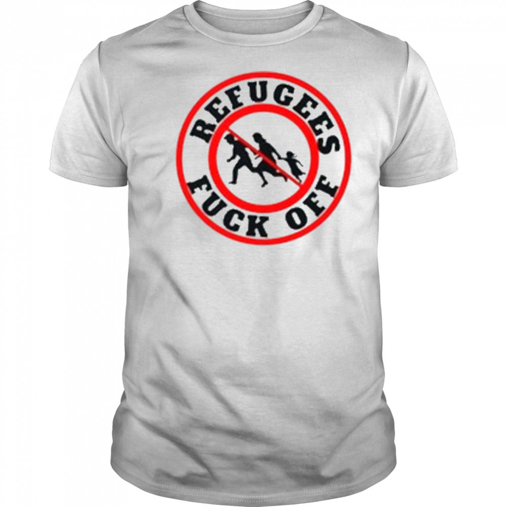 No More Refugees Fuck Off T-Shirt