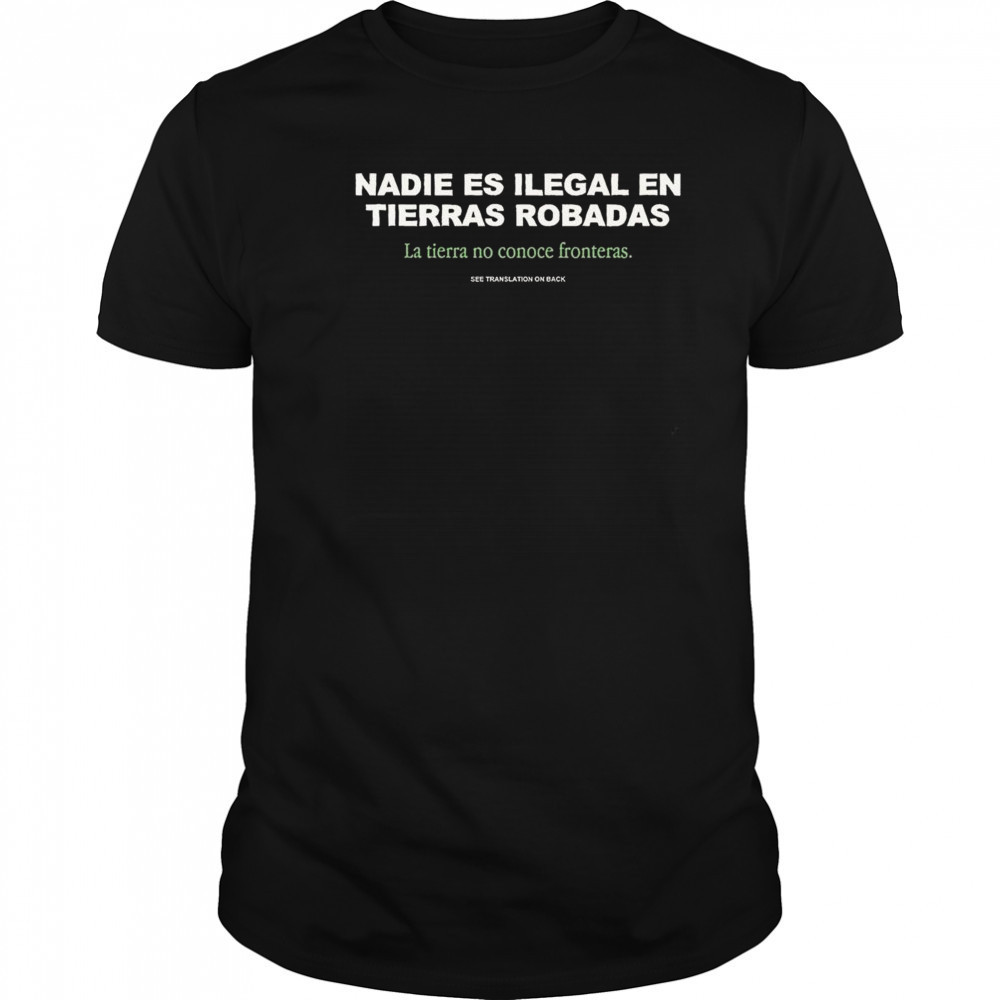 No One is Illegal on Stolen Land Nadie Es Ilegal En Tierras Robadas Shirt