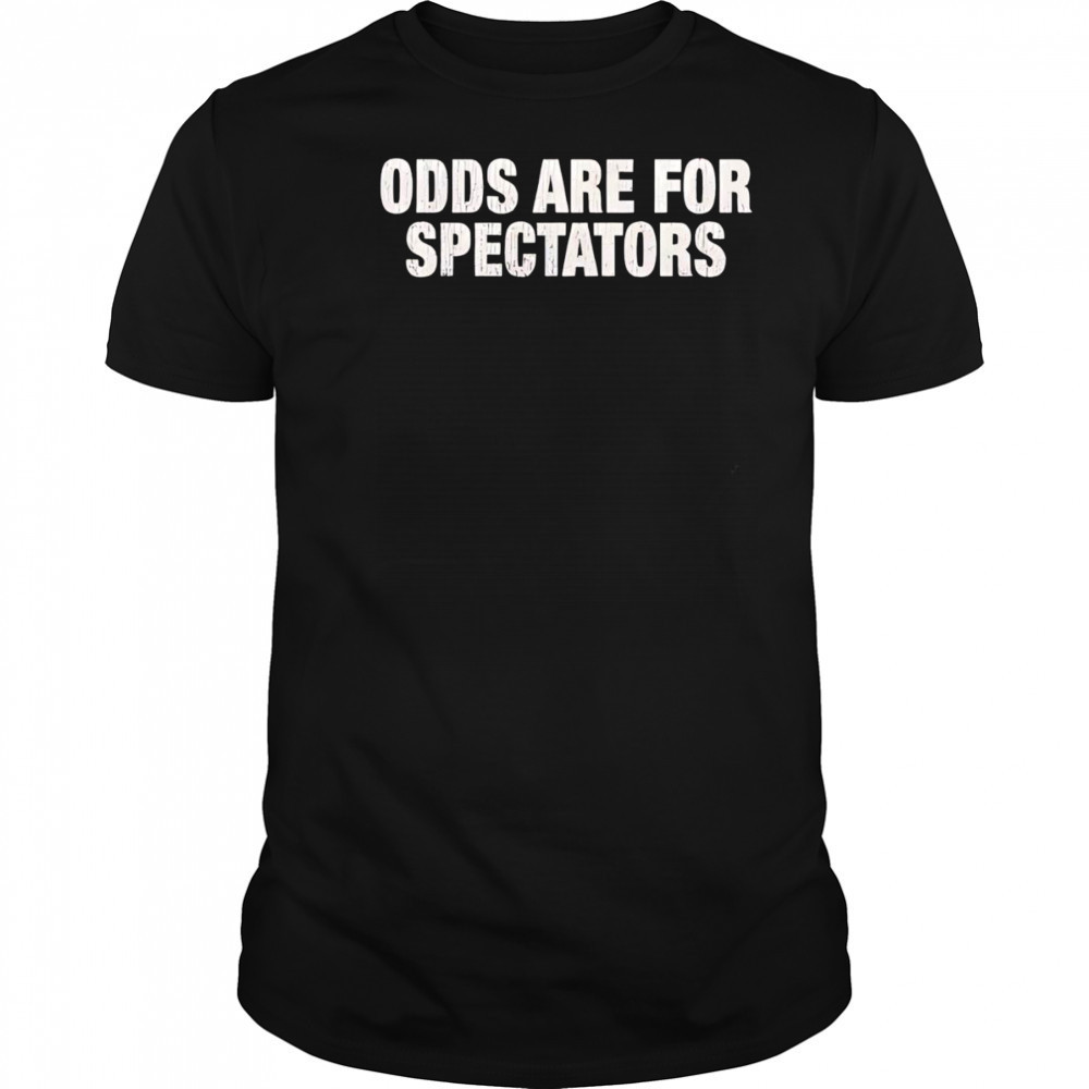 Odds are for spectators shirt
