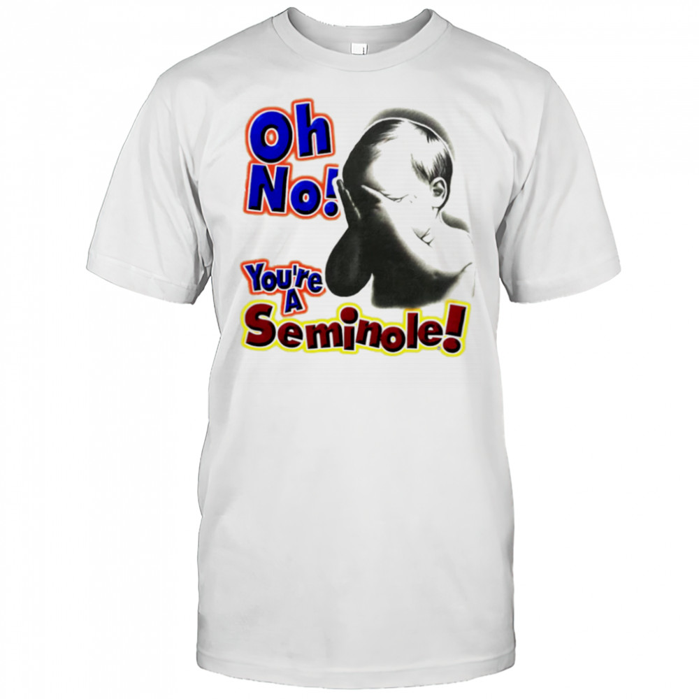 Oh No You’re A Seminole shirt