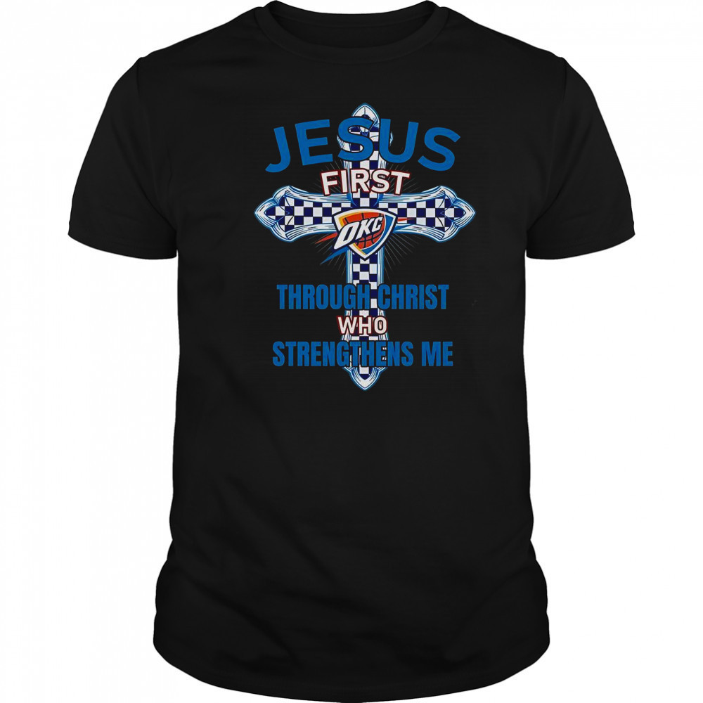 Oklahoma City Thunder Jesus First Through Christ Who Strengthens Me T-Shirt