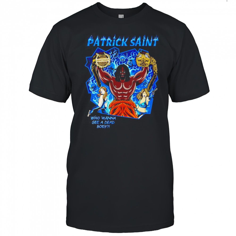 Patrick Saint who wanna see a dead body shirt