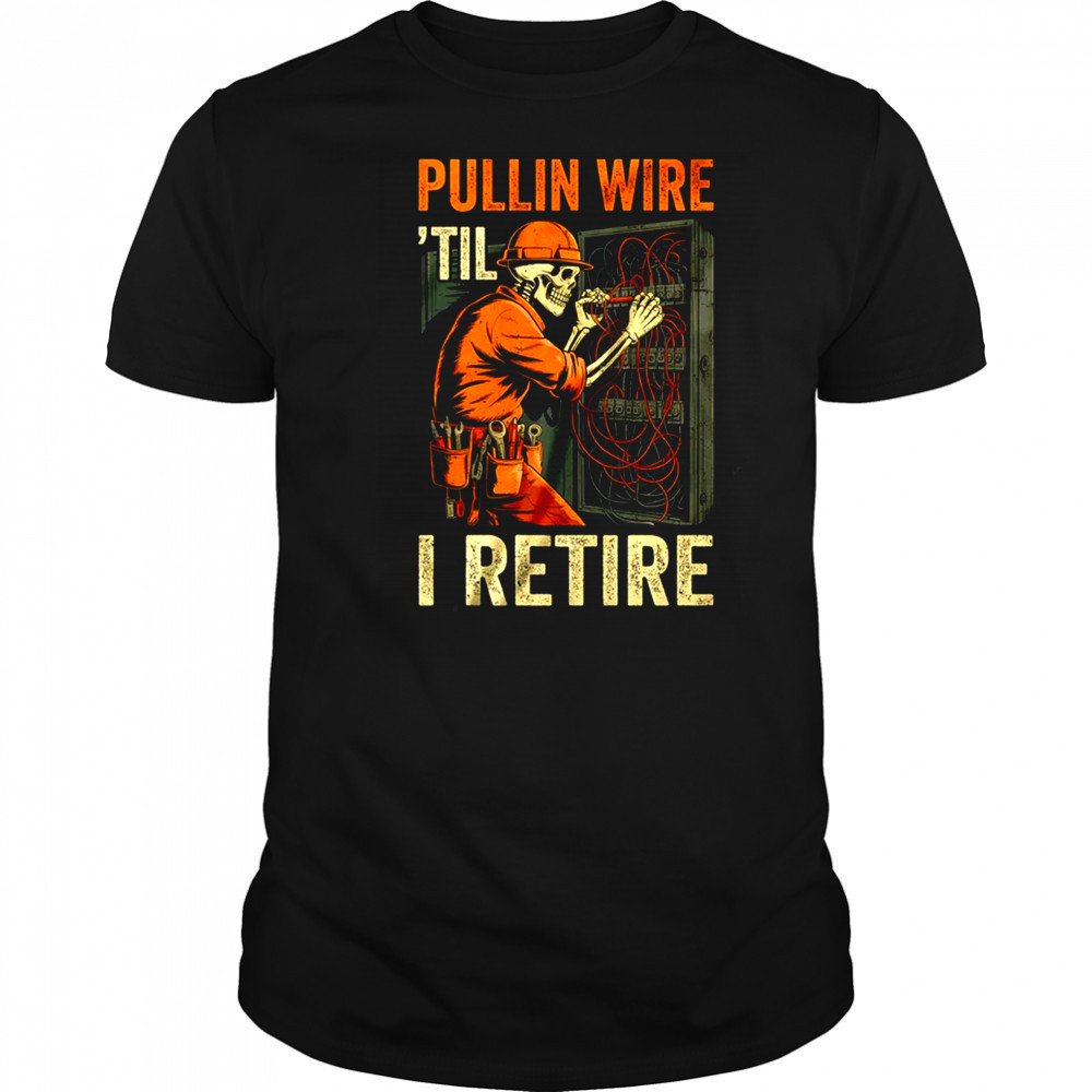 Pullin Wire Til I Retire Skeleton Retro Electrician Vintage shirt