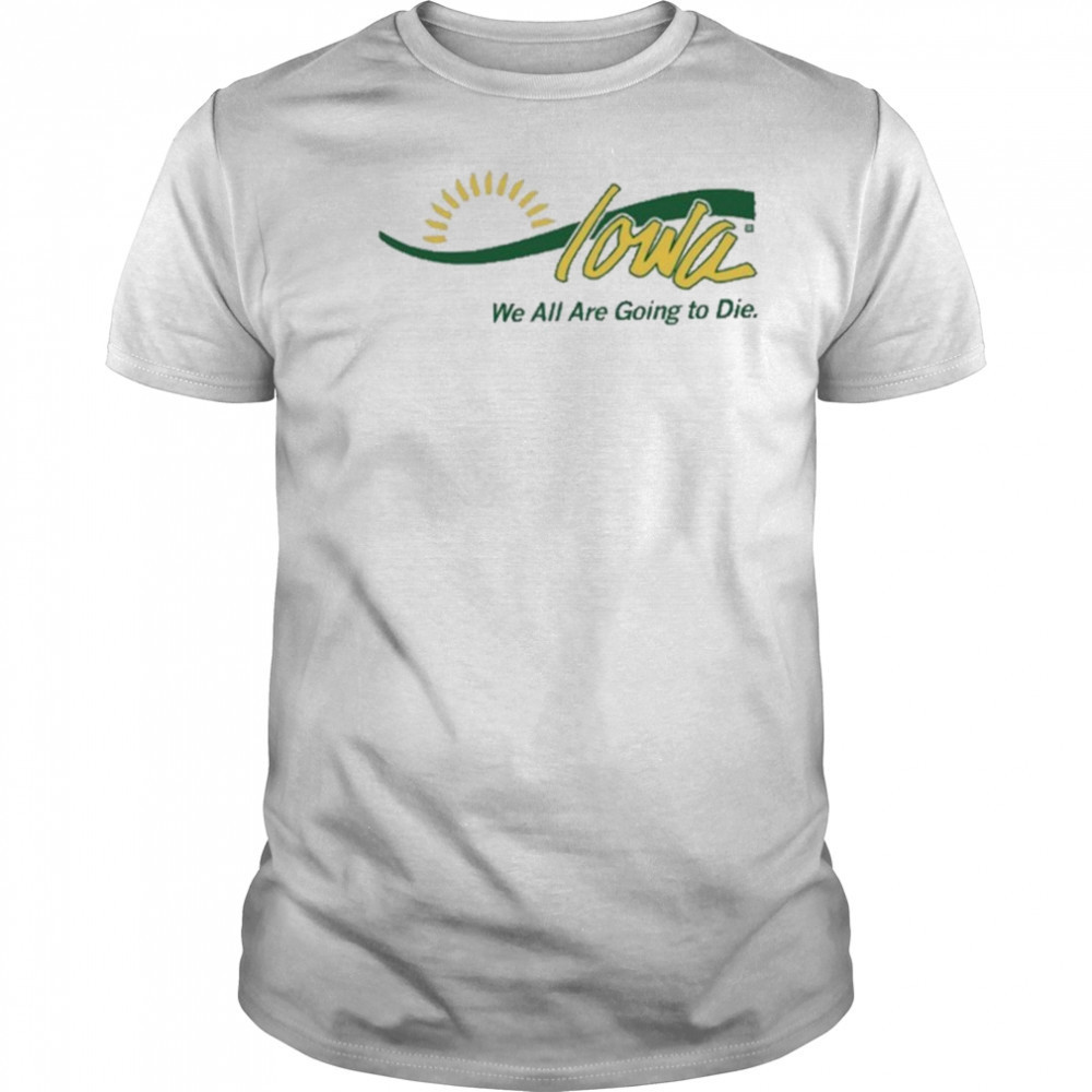 Raygun Iowa We All Are Going To Die shirt