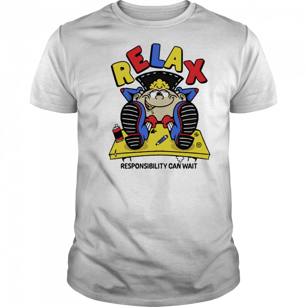 Relax responsibility can wait shirt