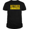 Retired but still working shirt