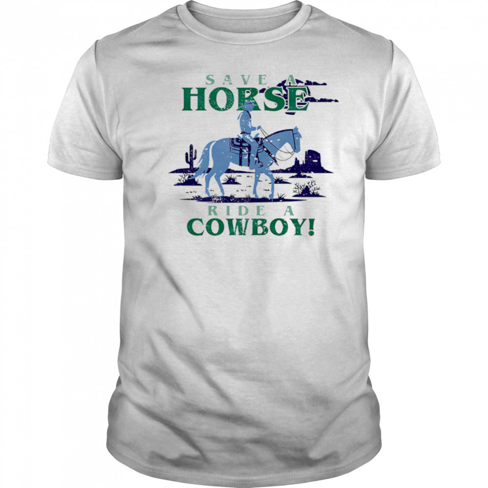 Save A Horse Ride A Cowboy shirt