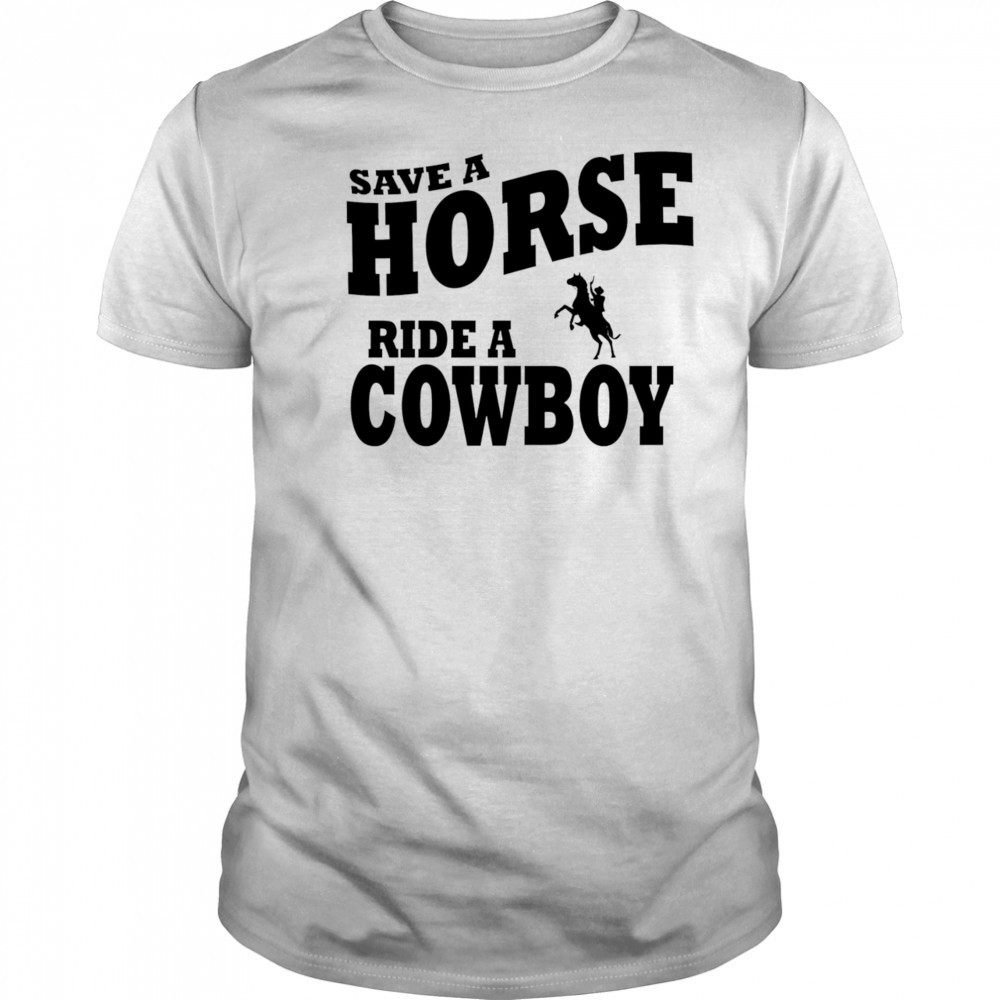 Save A Horse Ride Cowboy shirt