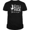 Section 10 Eddie’s Goat Milk Get It In Ya Shirt