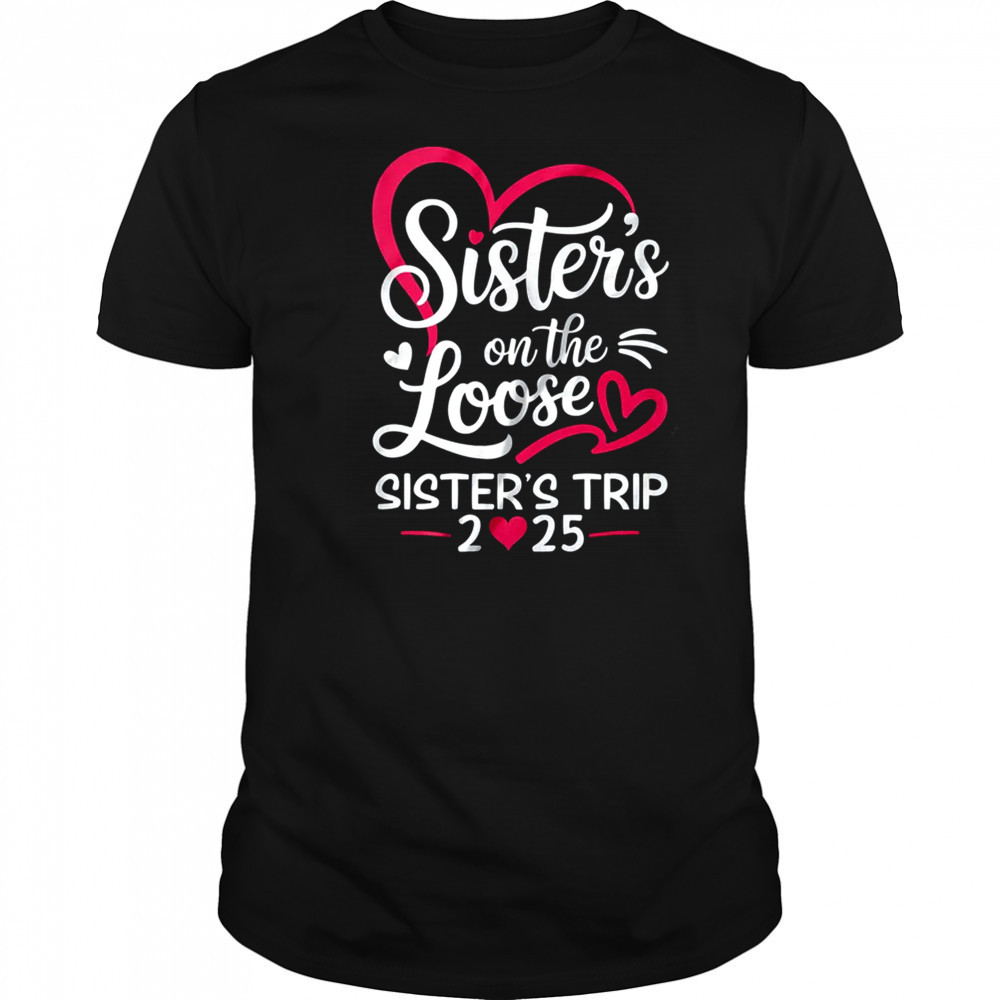 Sisters On The Loose Sisters Trip 2025 Vacation Lovers shirt