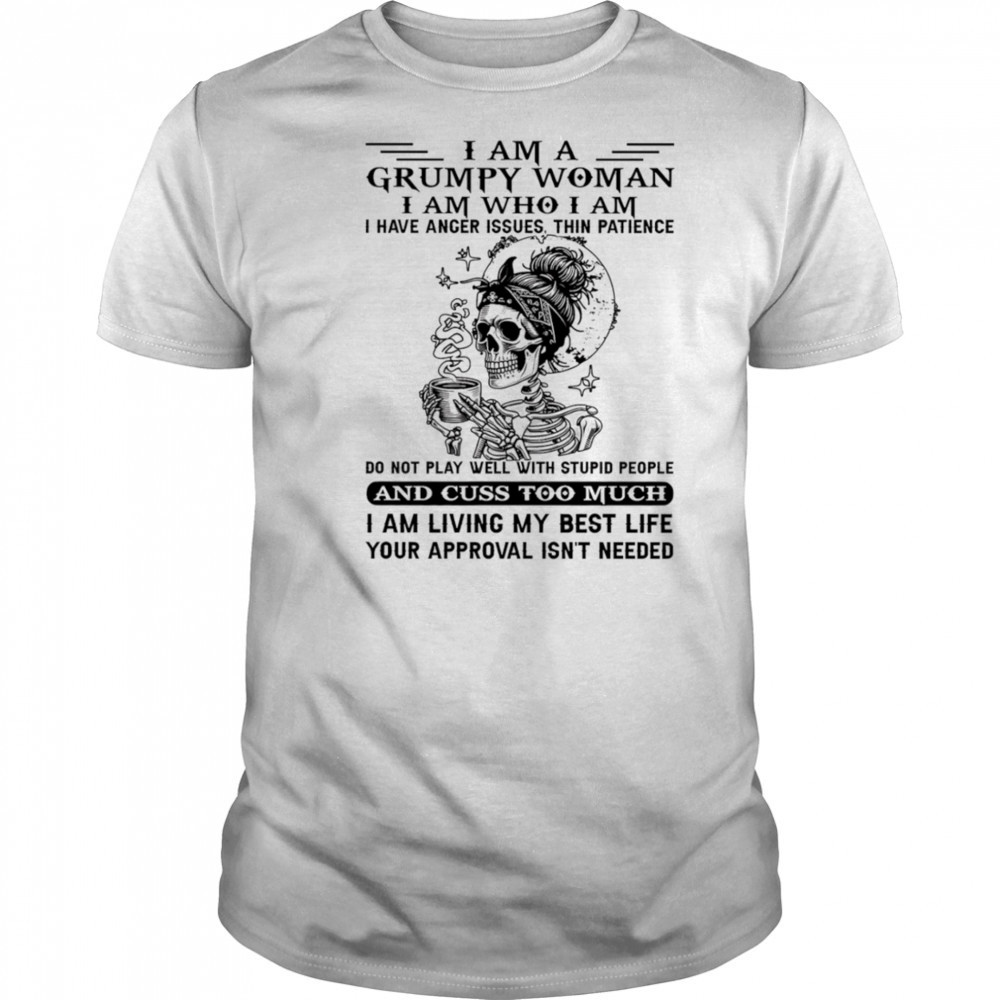 Skeleton I am a grumpy woman I am who I am I have anger issues shirt