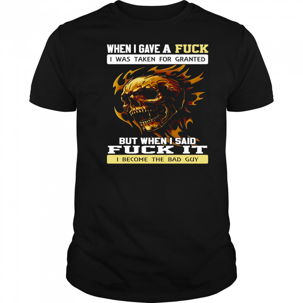 Skull when I gave a fuck I was taken for granted but when I said fuck it shirt