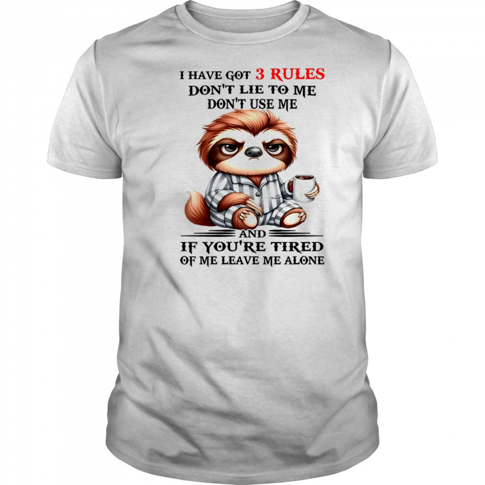 Sloth I have got 3 rules don’t lie to me don’t use me shirt