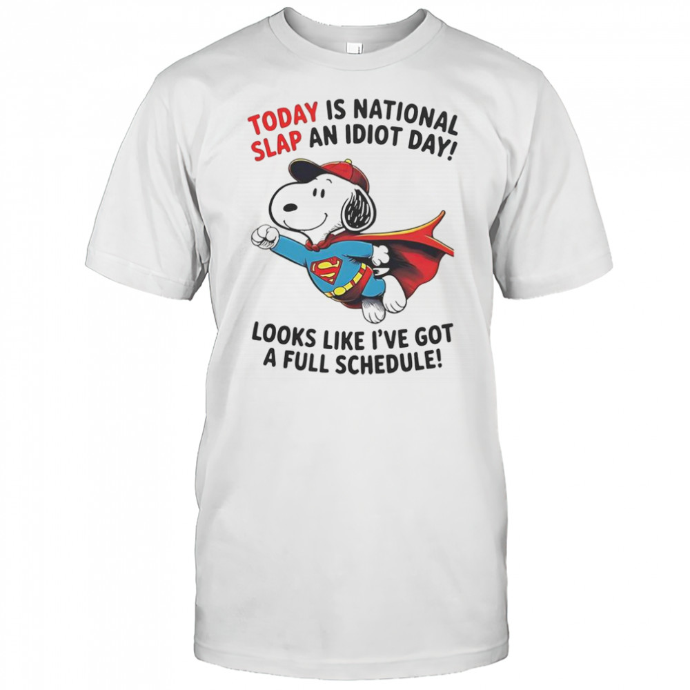 Snoopy Superman Today Is National Slap An Idiot Day Looks Like I’ve Got A Full Schedule T-Shirt
