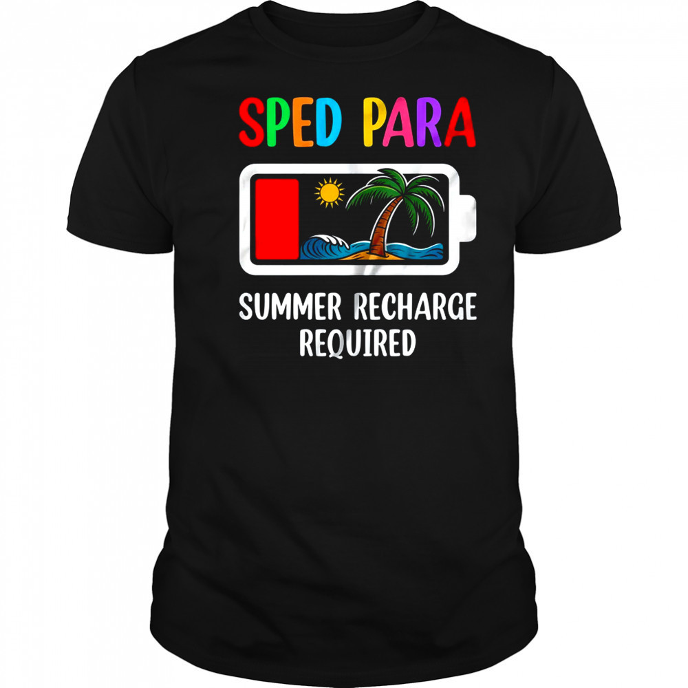 Sped Para Summer Recharge Required Last Day Of School shirt