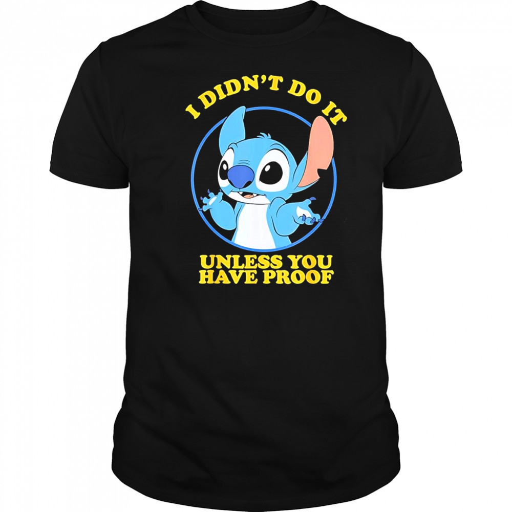 Stitch I didn’t do it unless you have proof shirt