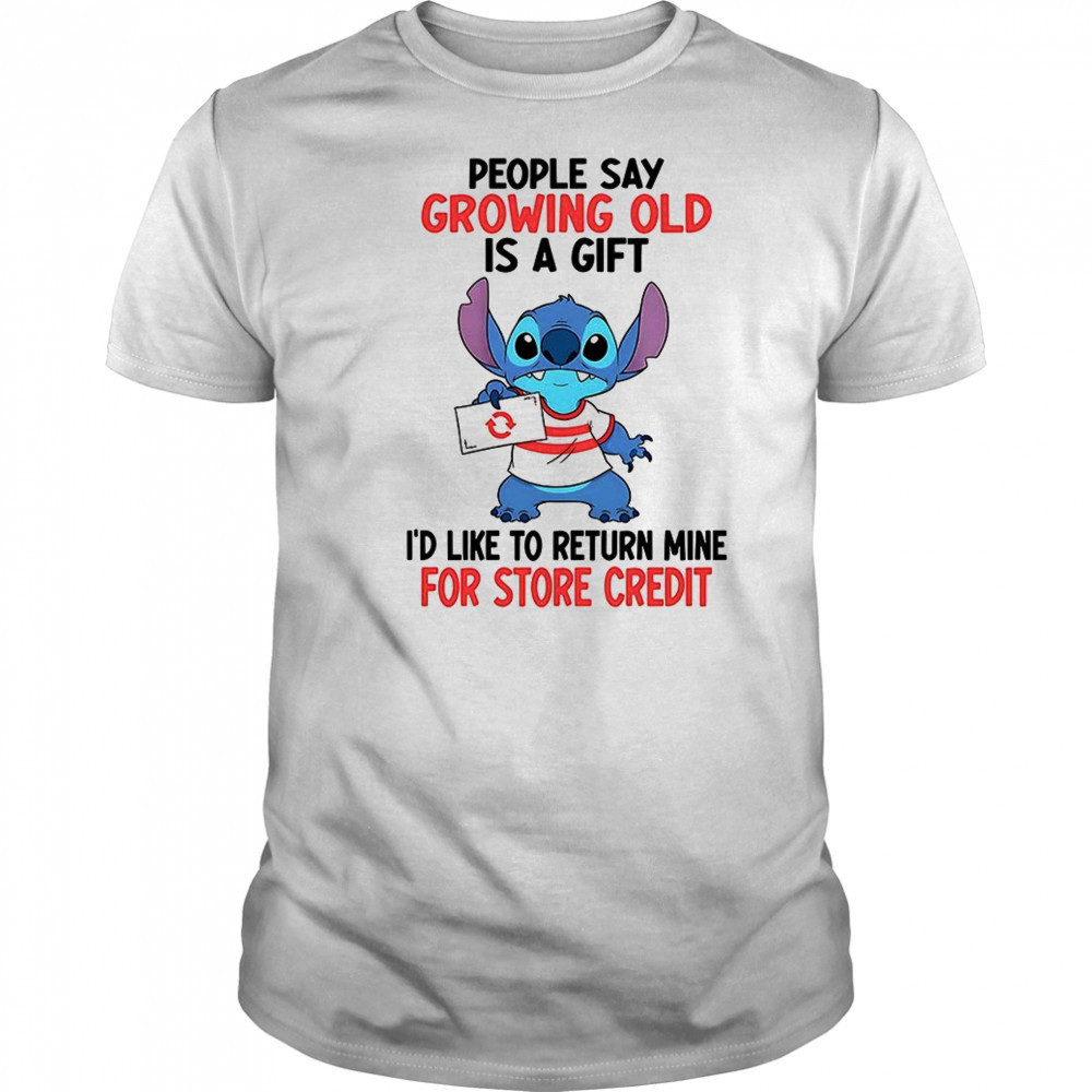Stitch people say growing old is a gift i’d like to return mine for credit shirt
