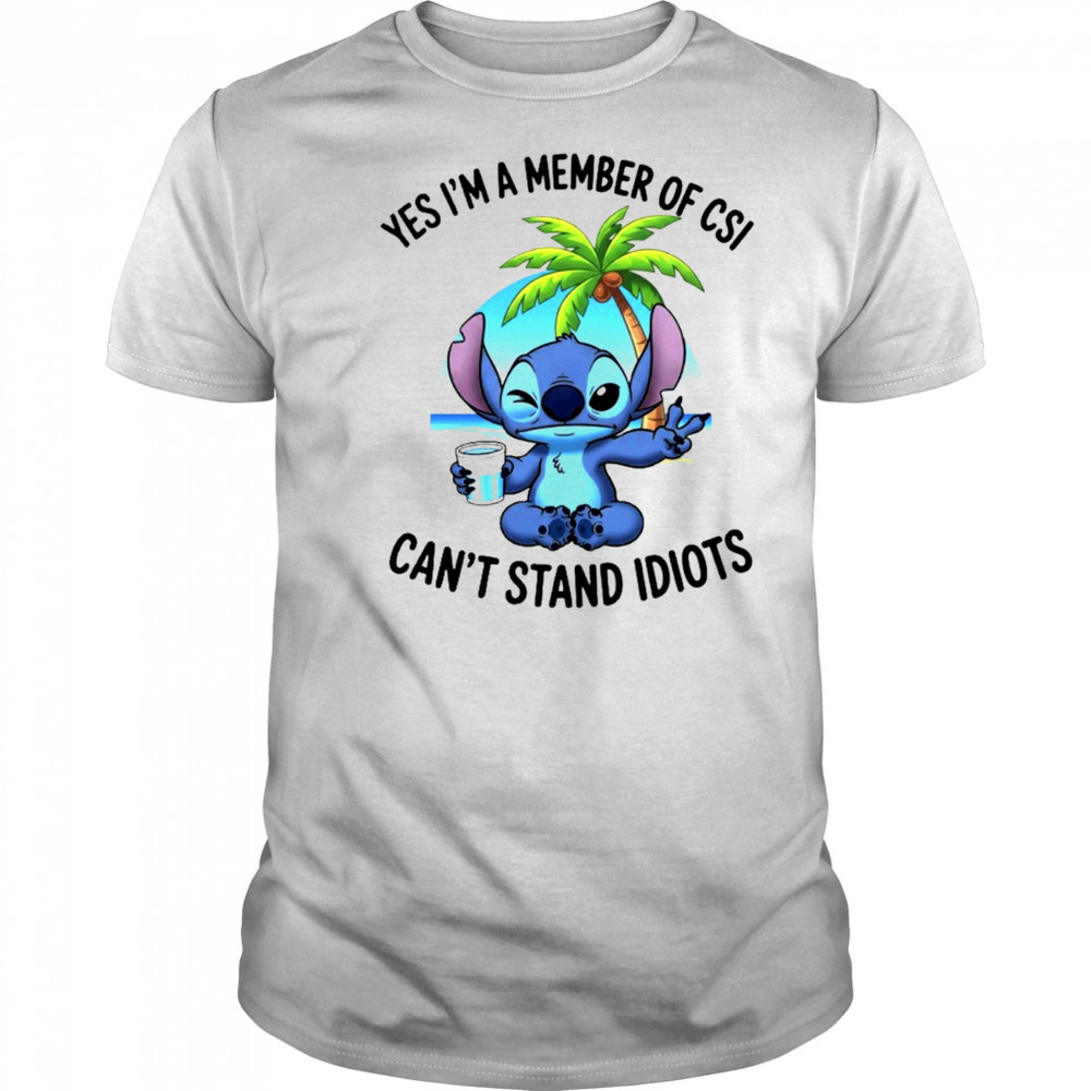 Stitch yes I’m a member of CSI can’t stand idiots shirt