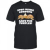 Stop using condoms save the turtles shirt
