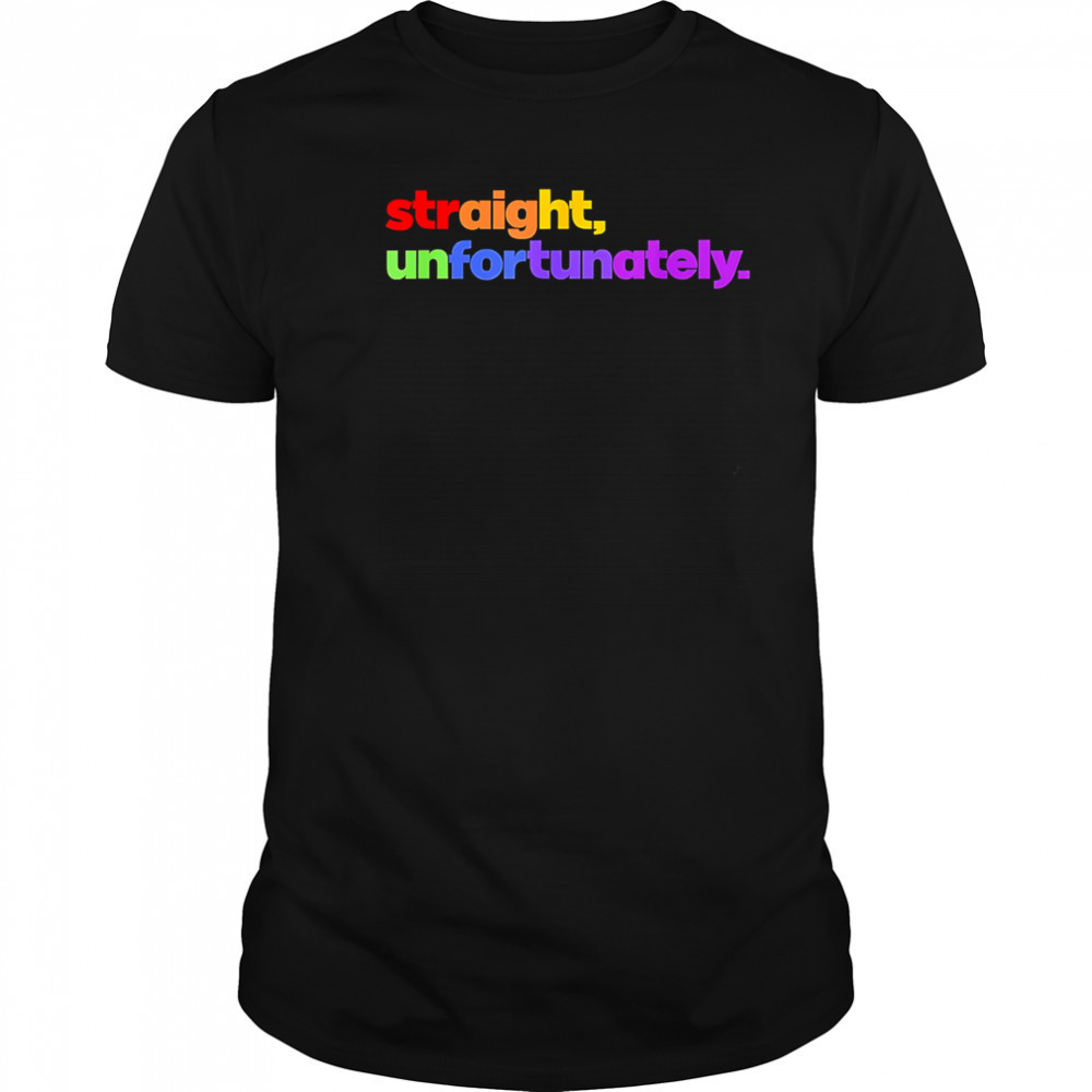 Straight Unfortunately pride shirt