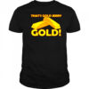 That’s gold jerry gold T-Shirt