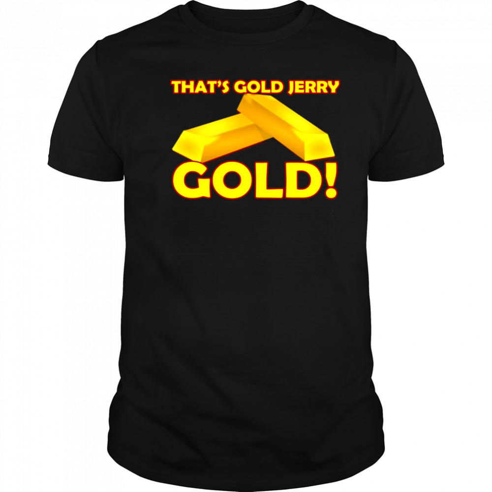 That’s gold jerry gold T-Shirt