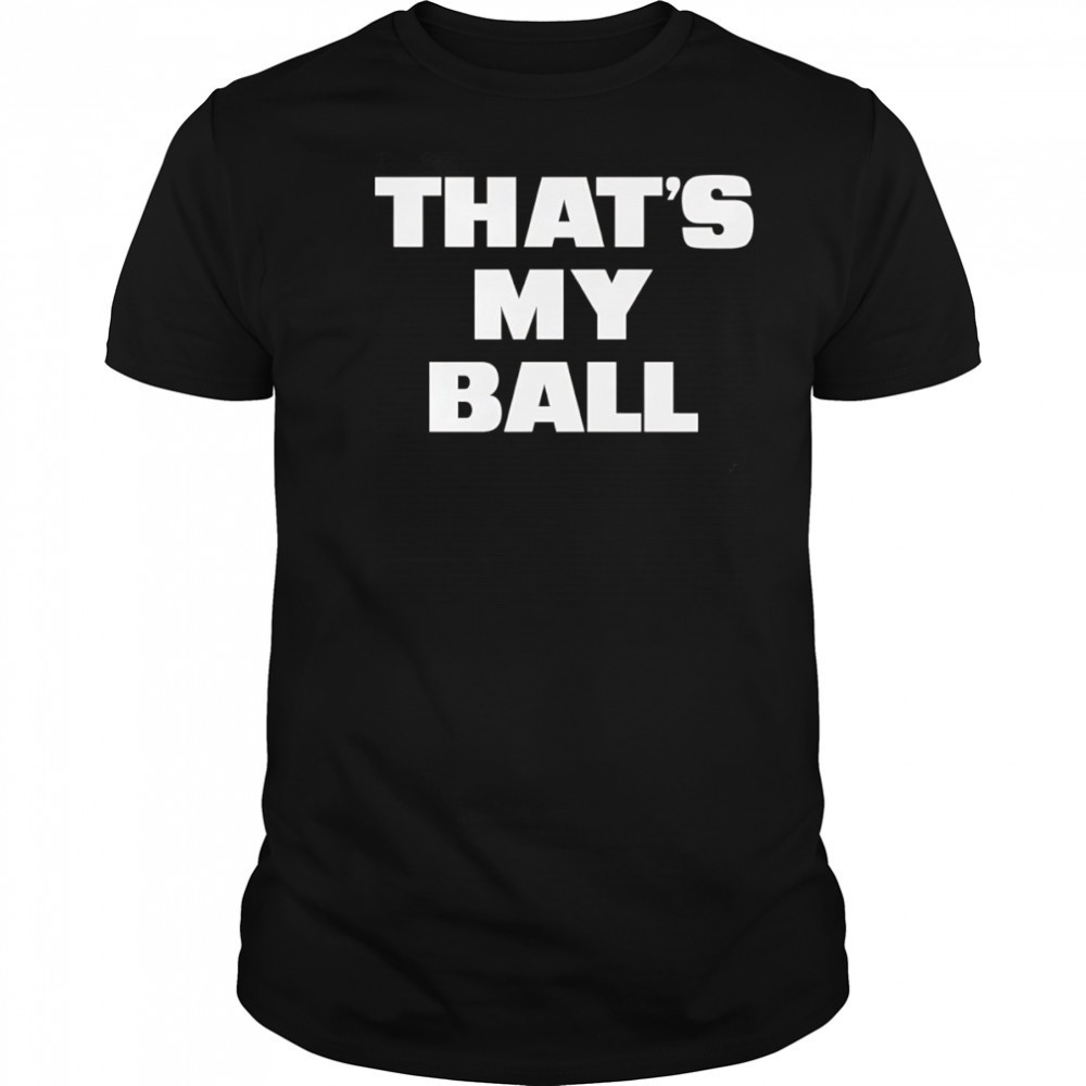 That’s my ball shirt