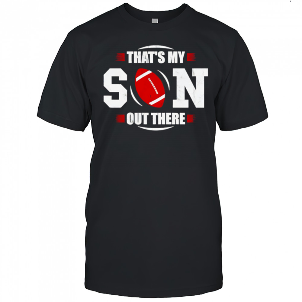 That’s My Son Out There Football NFL shirt