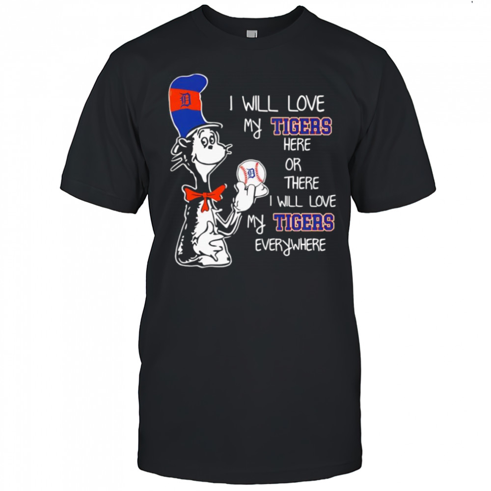 The Cat in the Hat I will love my Tigers here or there I will love my Tigers everywhere shirt