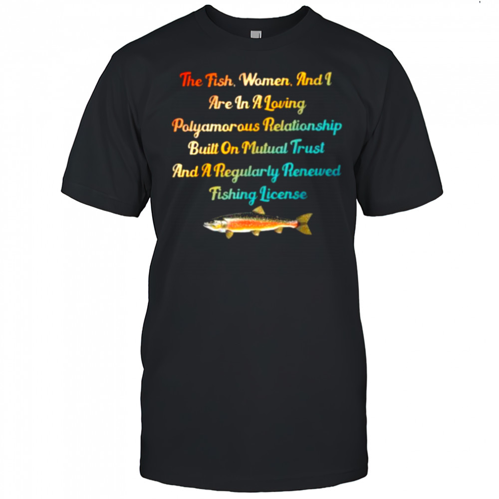 The Fish Women & I Are In A Loving Polyamorous Relationship T Shirt
