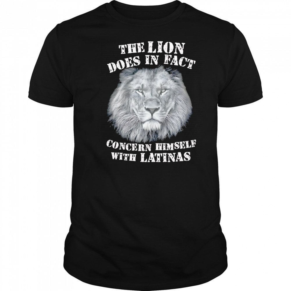 The Lion does in fact concern himself with latinas shirt