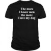 The More I Know Men The More I Like My Dog shirt