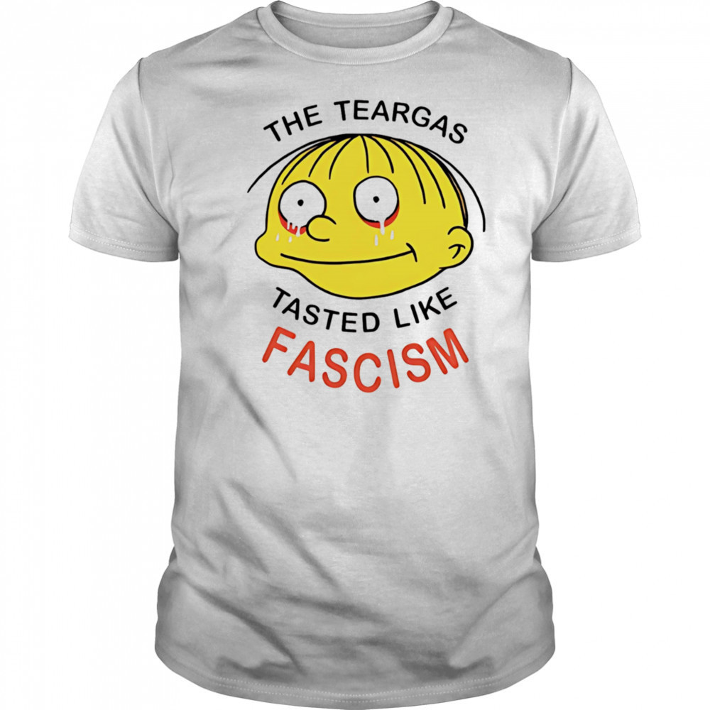 The teargas tasted like fascism shirt