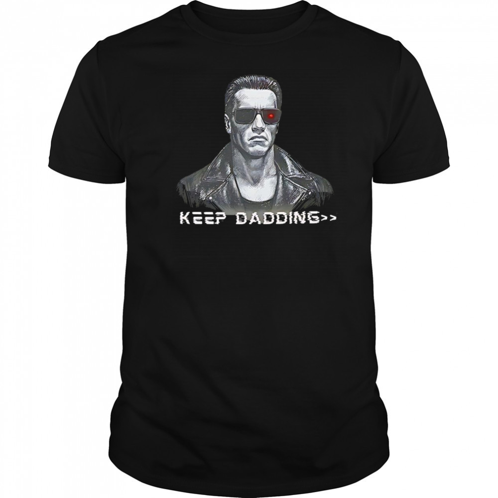 The Terminator keep dadding shirt