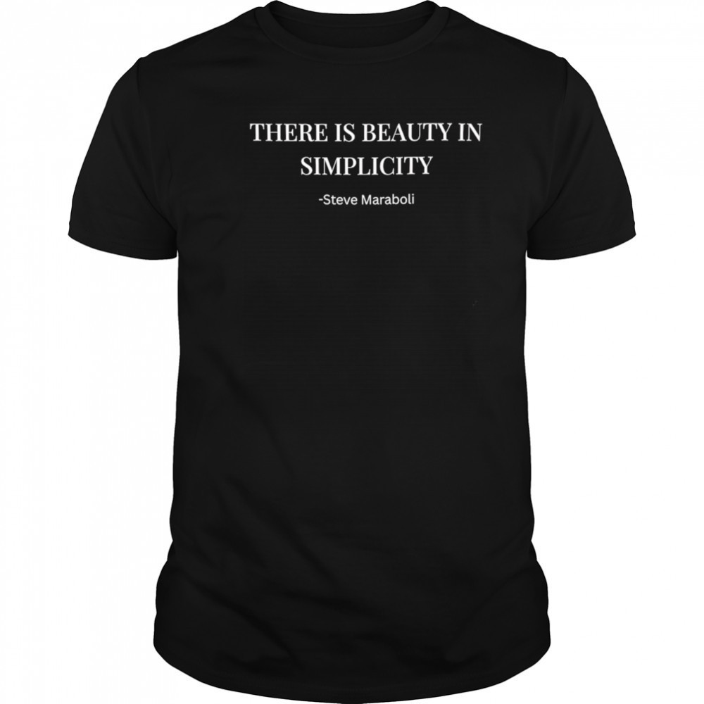 There Is Beauty In Simplicity Steve Maraboli shirt