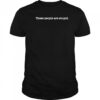These people are stupid shirt