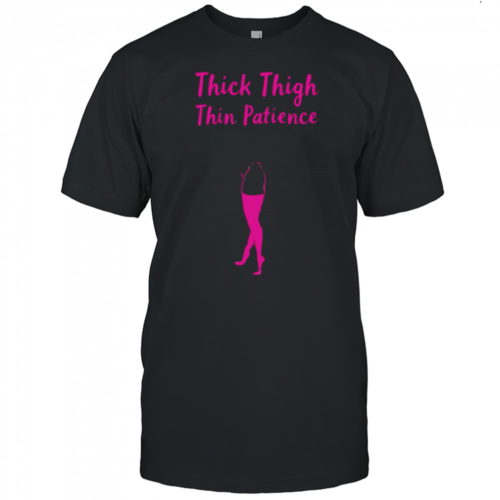 Thick Thigh Thin Patience shirt