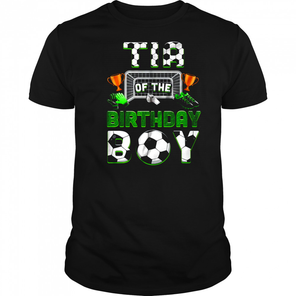 Tia Of The Birthday Boy Soccer Family Matching Party shirt
