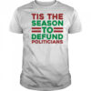 Tis The Season To Defund Politicians T-shirt