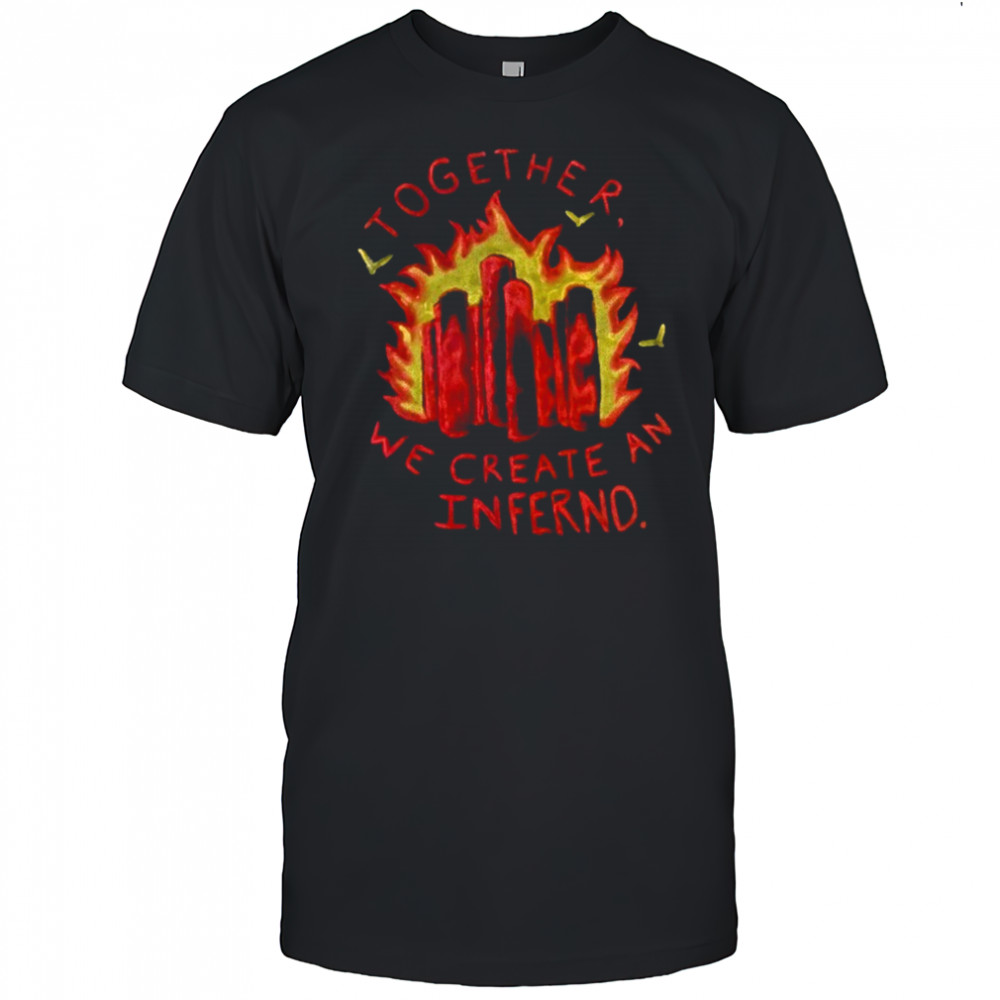 Together we create an inferno shirt