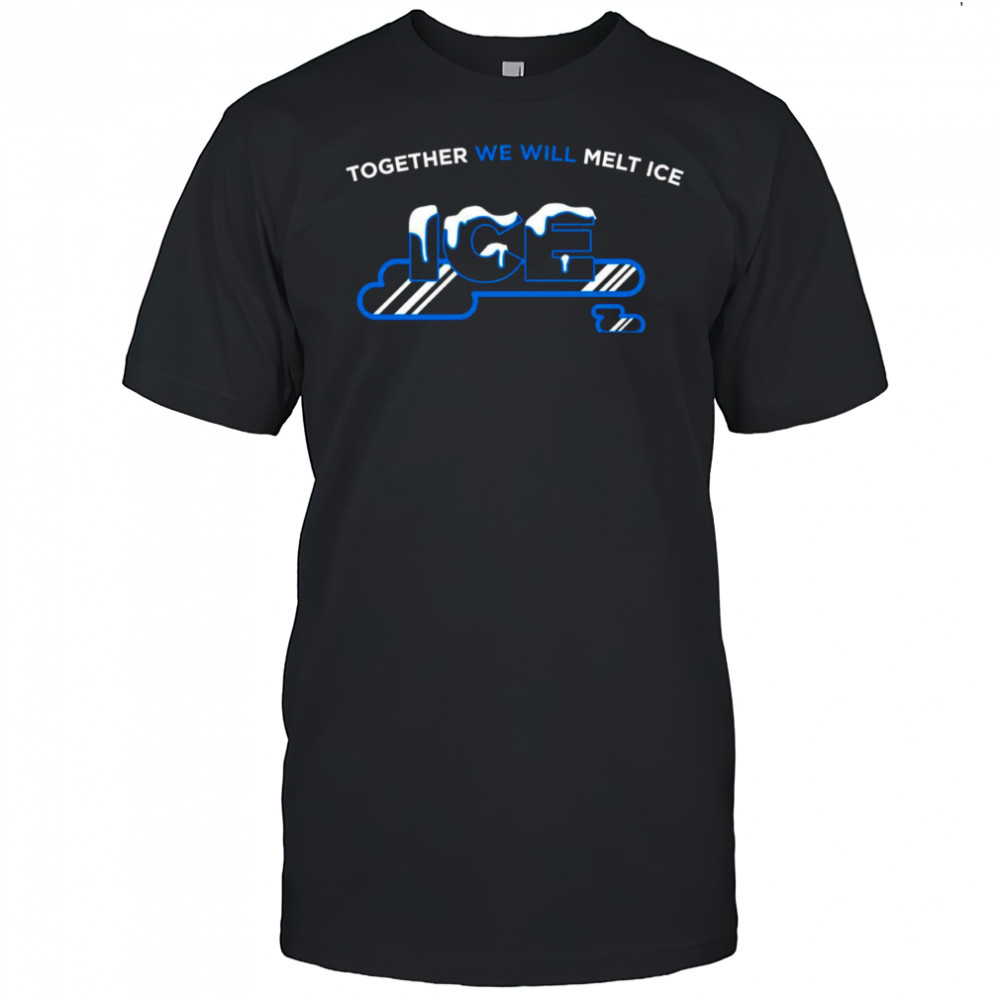 Together we will melt Ice shirt