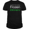 Tonight I’ll be eating frozen dinners shirt