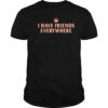 Tony Gilroy I Have Friends Everywhere Shirt