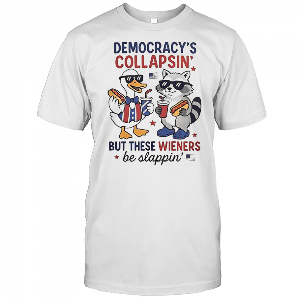 Top Duck And Racoon Democrat Fourth Of July Shirt Democracys Collapsing But These Wieners Be Slapping T-Shirt