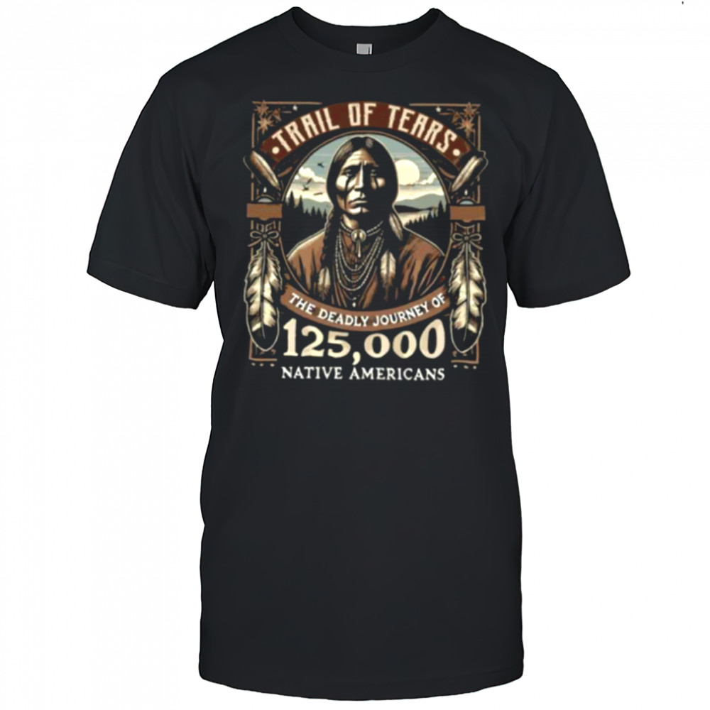 Trail Of Tears The Deadly Journey Of Native American Shirt