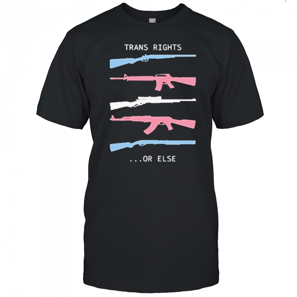 Trans Rights Or Else T-Shirt