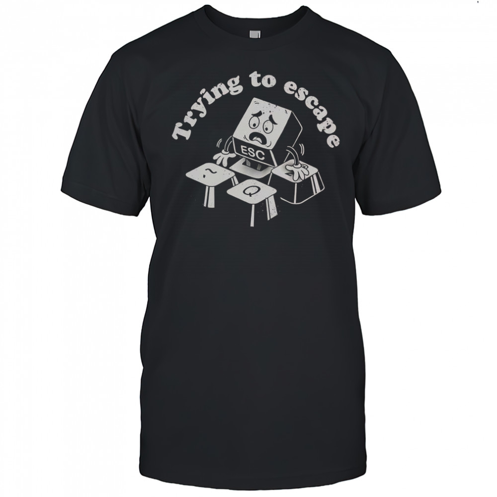 Trying To Escape T-Shirt