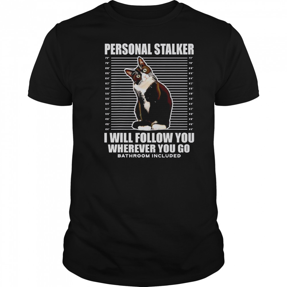 Tuxedo Cat Personal Stalker I Will Follow You Wherever You Go T-Shirt