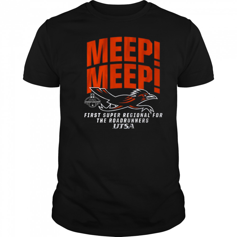 UTSA Baseball Super Regional Bound Meep Meep First Super Regional For The Roadrunners Shirt